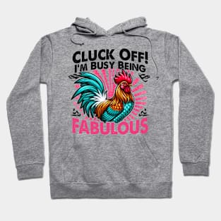 Cluck Off! I'm Busy Being Fabulous, Because even chickens need their diva moments Hoodie